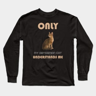 Only My Abyssinian Cat Understands Me Long Sleeve T-Shirt